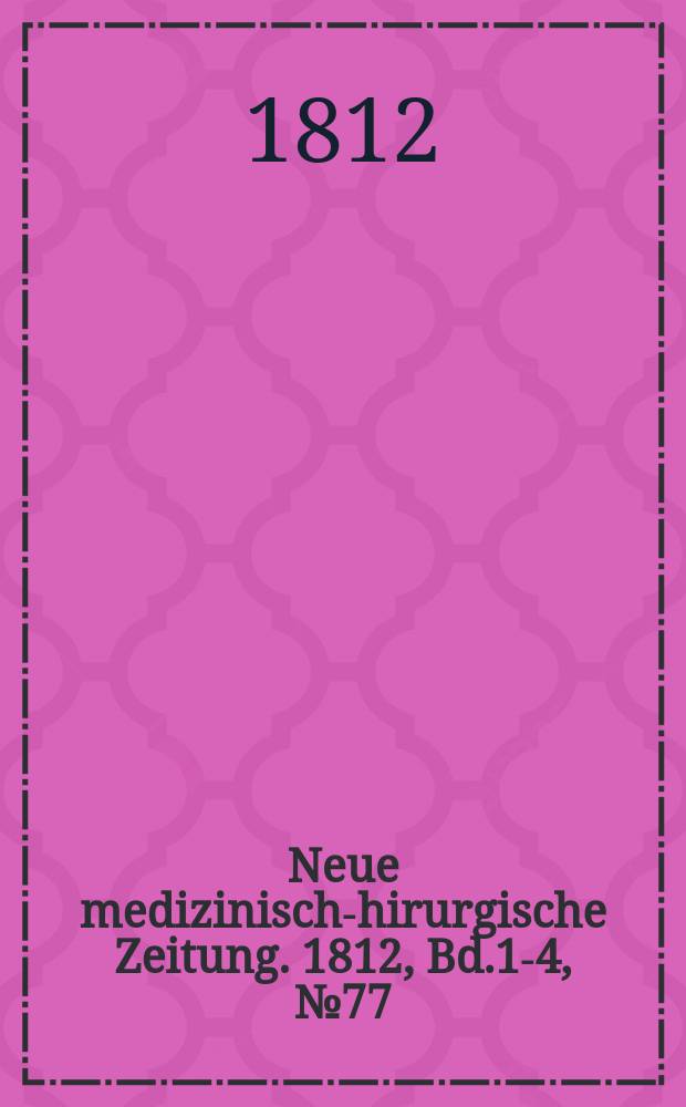 Neue medizinisch -chirurgische Zeitung. 1812, Bd.1-4, №77