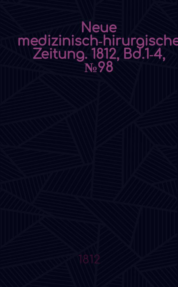 Neue medizinisch -chirurgische Zeitung. 1812, Bd.1-4, №98