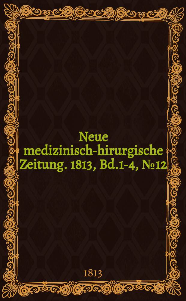 Neue medizinisch -chirurgische Zeitung. 1813, Bd.1-4, №12
