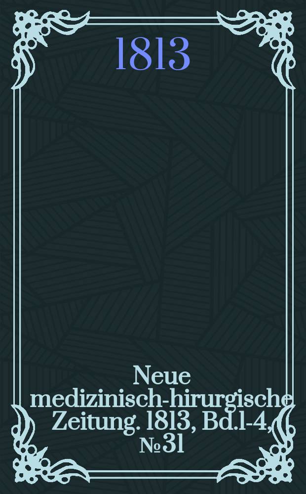 Neue medizinisch -chirurgische Zeitung. 1813, Bd.1-4, №31
