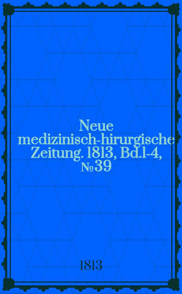 Neue medizinisch -chirurgische Zeitung. 1813, Bd.1-4, №39