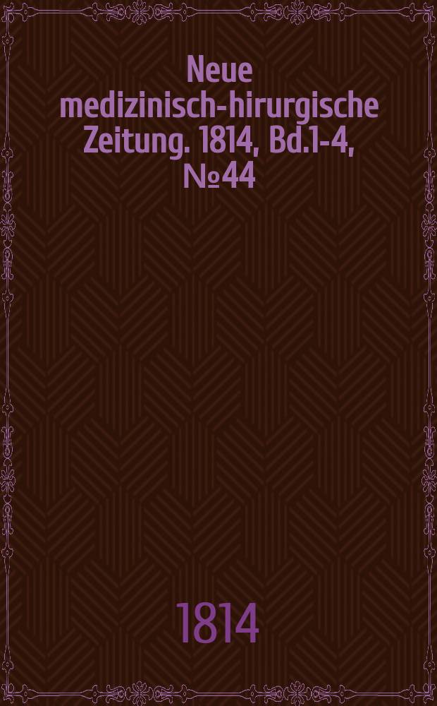 Neue medizinisch -chirurgische Zeitung. 1814, Bd.1-4, №44