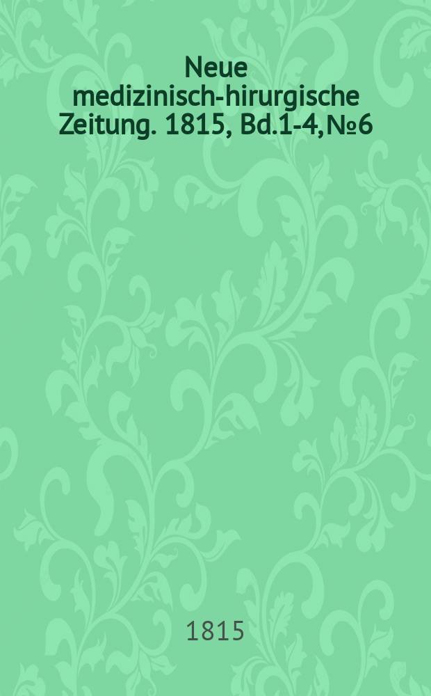 Neue medizinisch -chirurgische Zeitung. 1815, Bd.1-4, №6