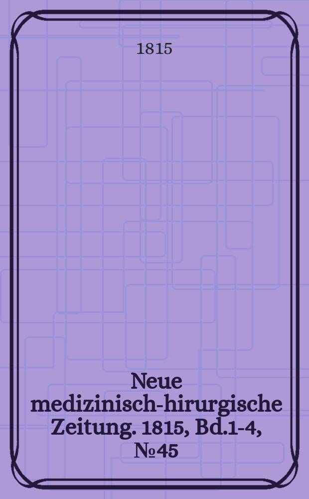 Neue medizinisch -chirurgische Zeitung. 1815, Bd.1-4, №45