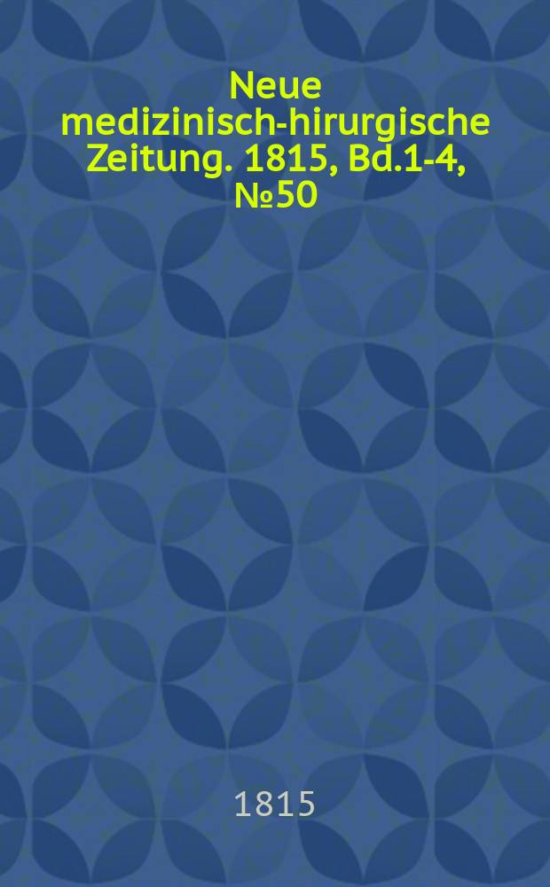 Neue medizinisch -chirurgische Zeitung. 1815, Bd.1-4, №50