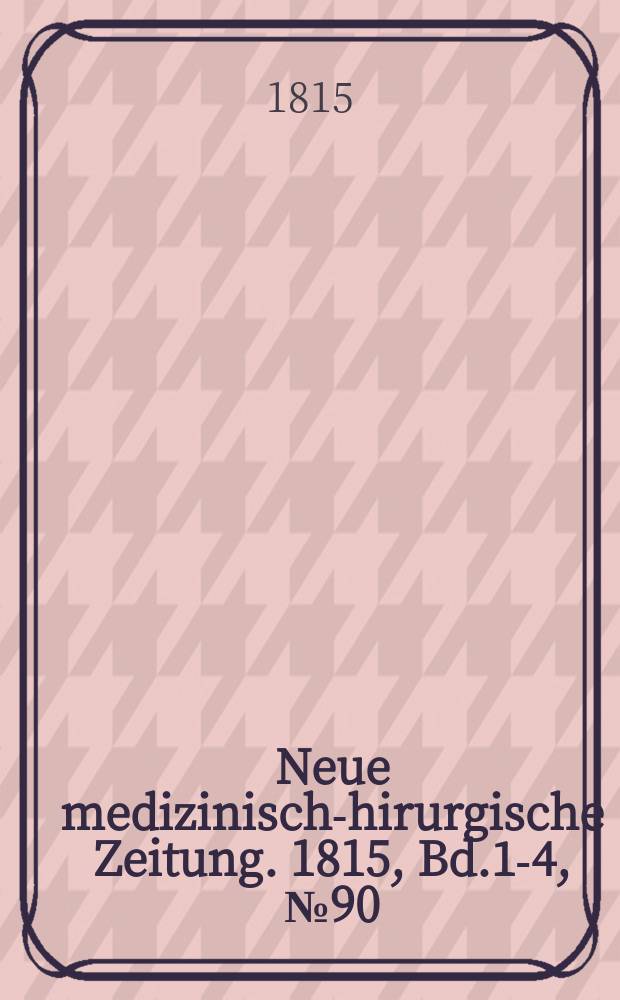 Neue medizinisch -chirurgische Zeitung. 1815, Bd.1-4, №90