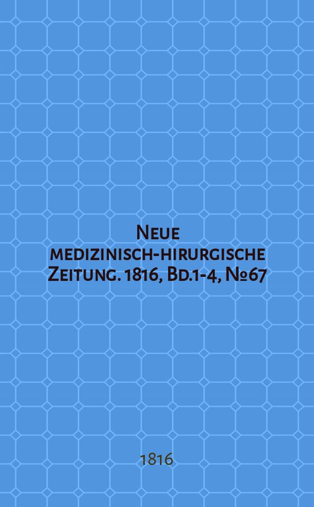 Neue medizinisch -chirurgische Zeitung. 1816, Bd.1-4, №67
