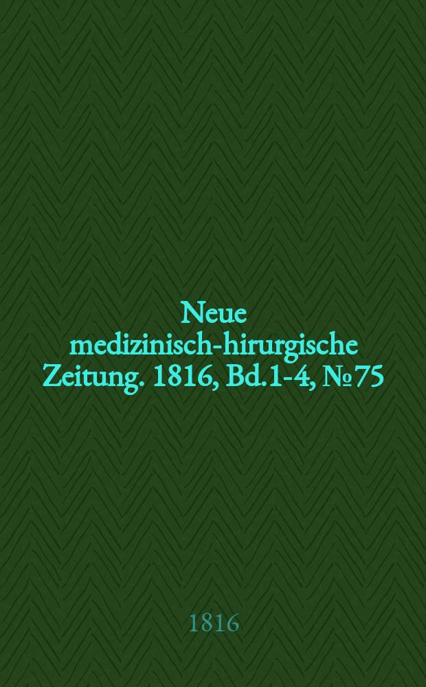 Neue medizinisch -chirurgische Zeitung. 1816, Bd.1-4, №75