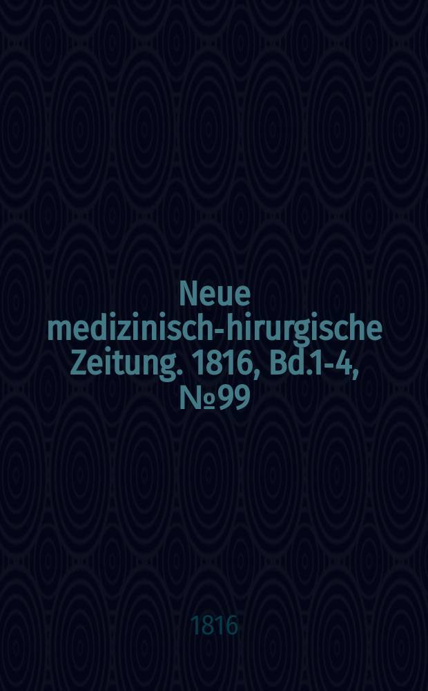 Neue medizinisch -chirurgische Zeitung. 1816, Bd.1-4, №99