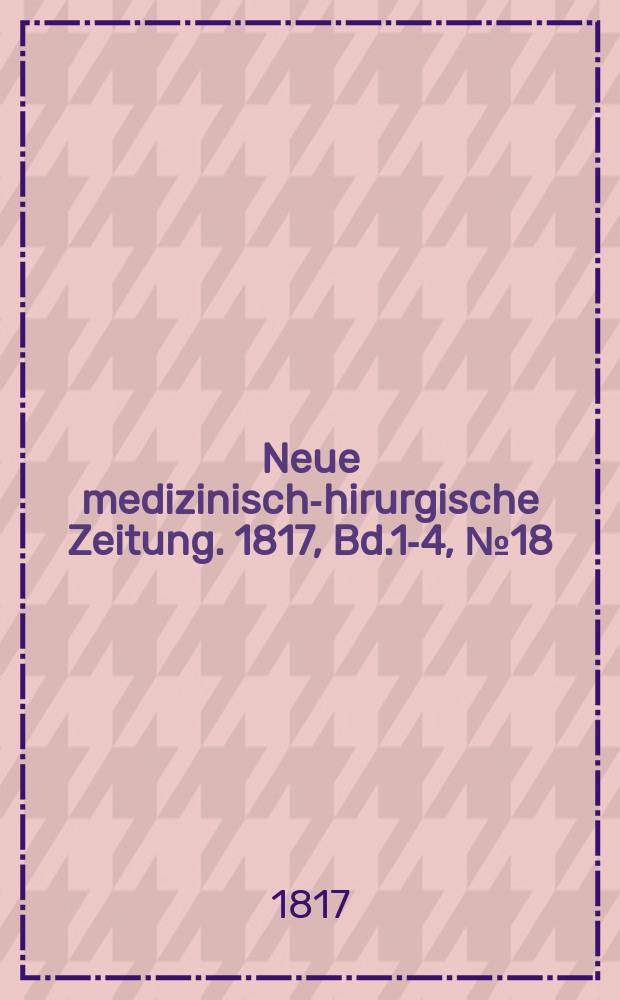 Neue medizinisch -chirurgische Zeitung. 1817, Bd.1-4, №18