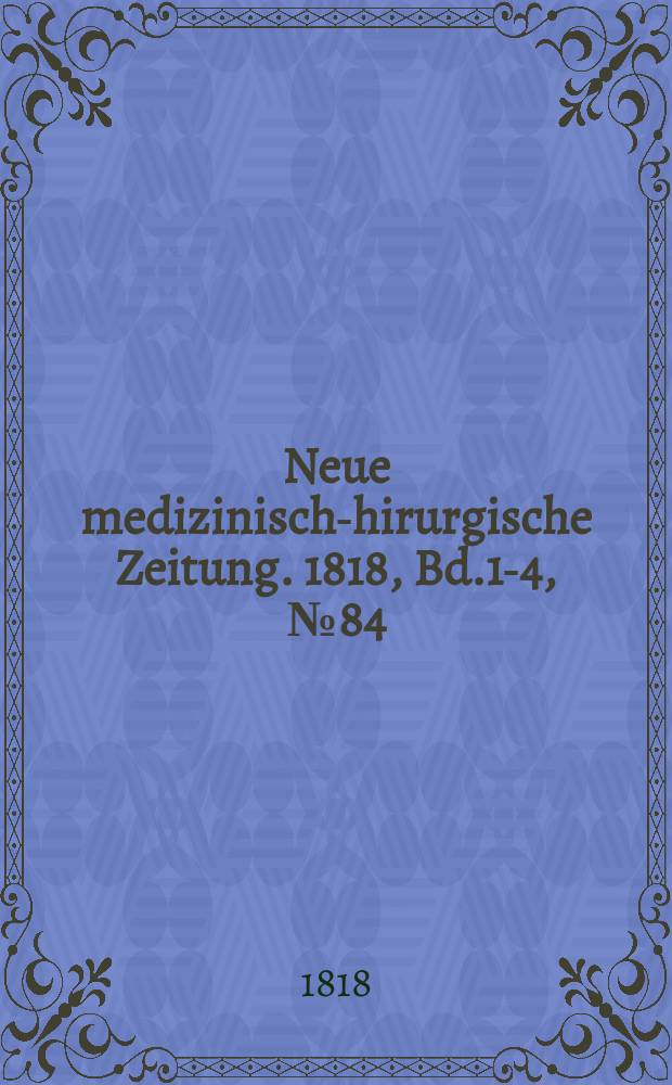 Neue medizinisch -chirurgische Zeitung. 1818, Bd.1-4, №84