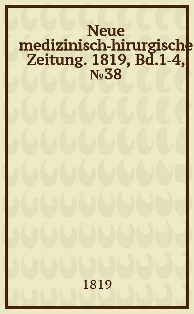 Neue medizinisch -chirurgische Zeitung. 1819, Bd.1-4, №38