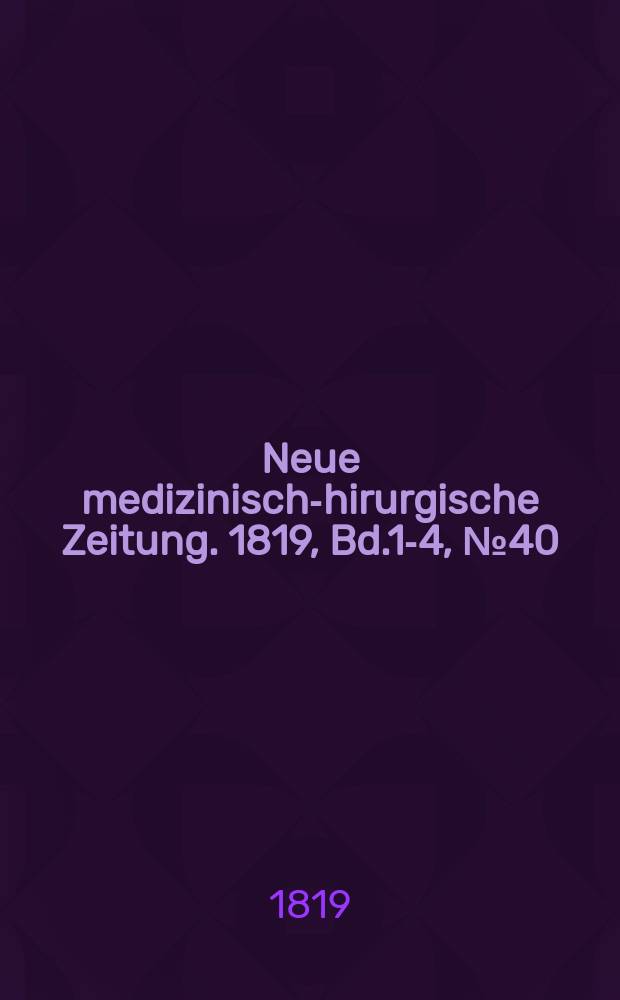 Neue medizinisch -chirurgische Zeitung. 1819, Bd.1-4, №40