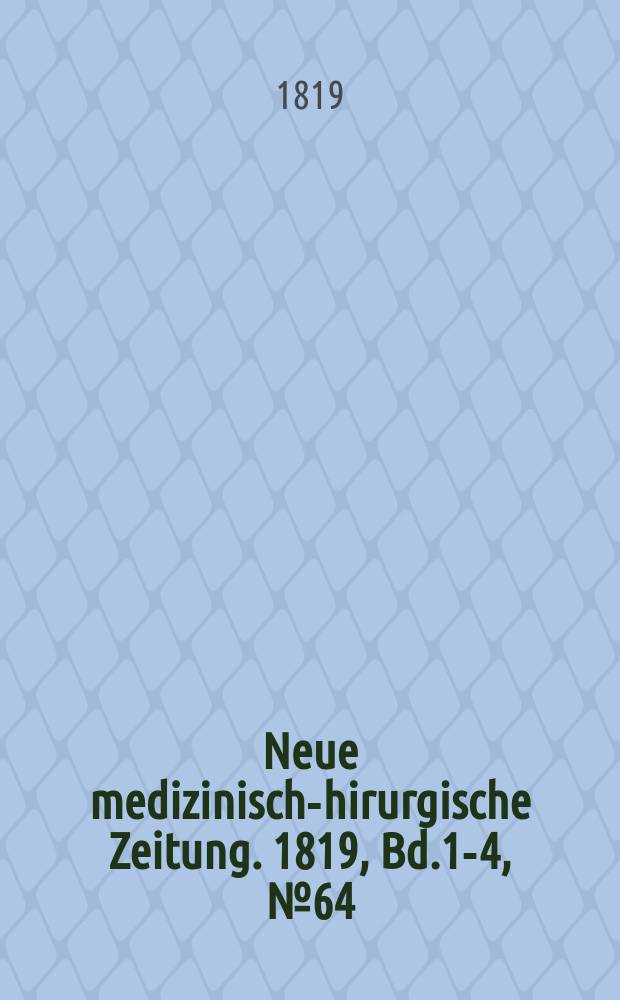 Neue medizinisch -chirurgische Zeitung. 1819, Bd.1-4, №64