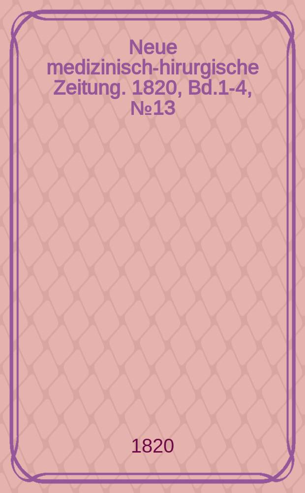 Neue medizinisch -chirurgische Zeitung. 1820, Bd.1-4, №13
