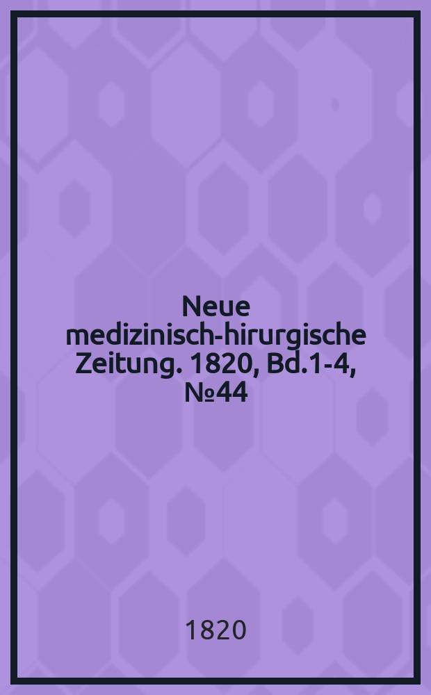 Neue medizinisch -chirurgische Zeitung. 1820, Bd.1-4, №44