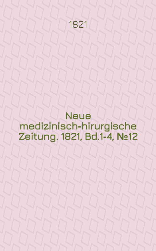 Neue medizinisch -chirurgische Zeitung. 1821, Bd.1-4, №12