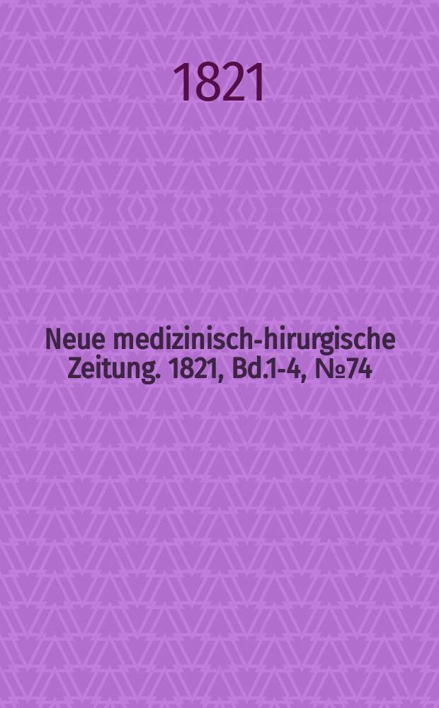 Neue medizinisch -chirurgische Zeitung. 1821, Bd.1-4, №74