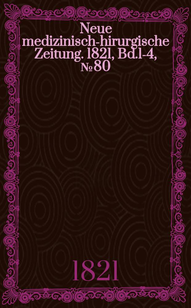 Neue medizinisch -chirurgische Zeitung. 1821, Bd.1-4, №80