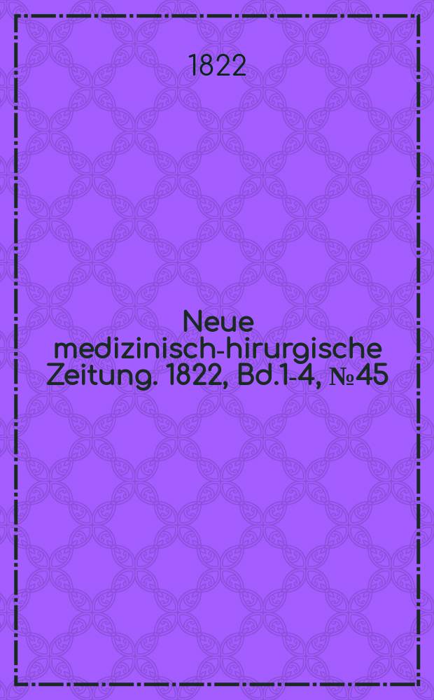 Neue medizinisch -chirurgische Zeitung. 1822, Bd.1-4, №45