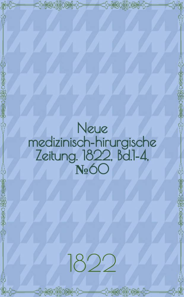 Neue medizinisch -chirurgische Zeitung. 1822, Bd.1-4, №60