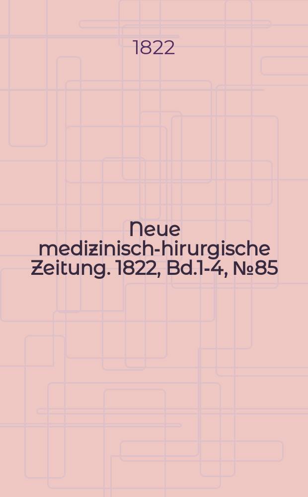 Neue medizinisch -chirurgische Zeitung. 1822, Bd.1-4, №85