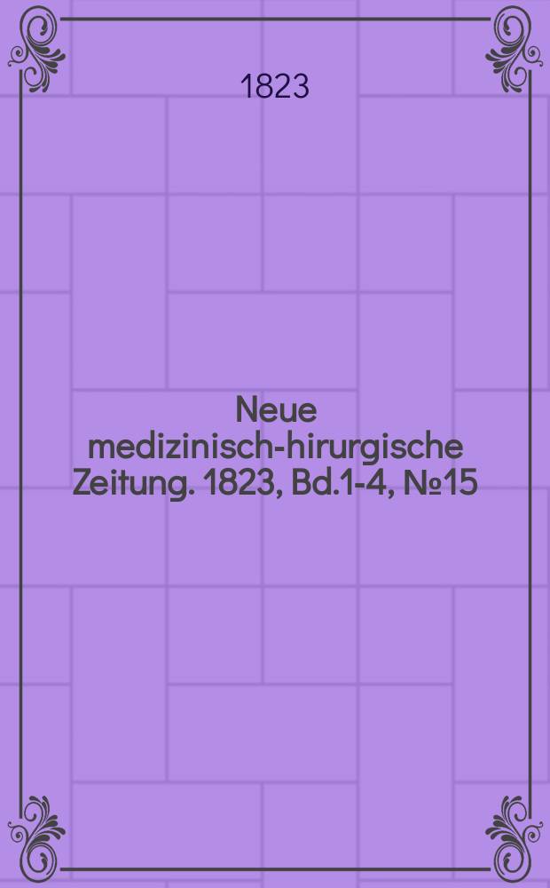 Neue medizinisch -chirurgische Zeitung. 1823, Bd.1-4, №15