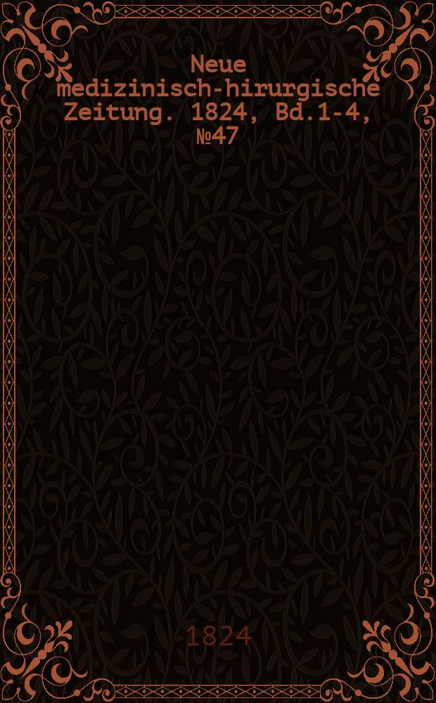 Neue medizinisch -chirurgische Zeitung. 1824, Bd.1-4, №47