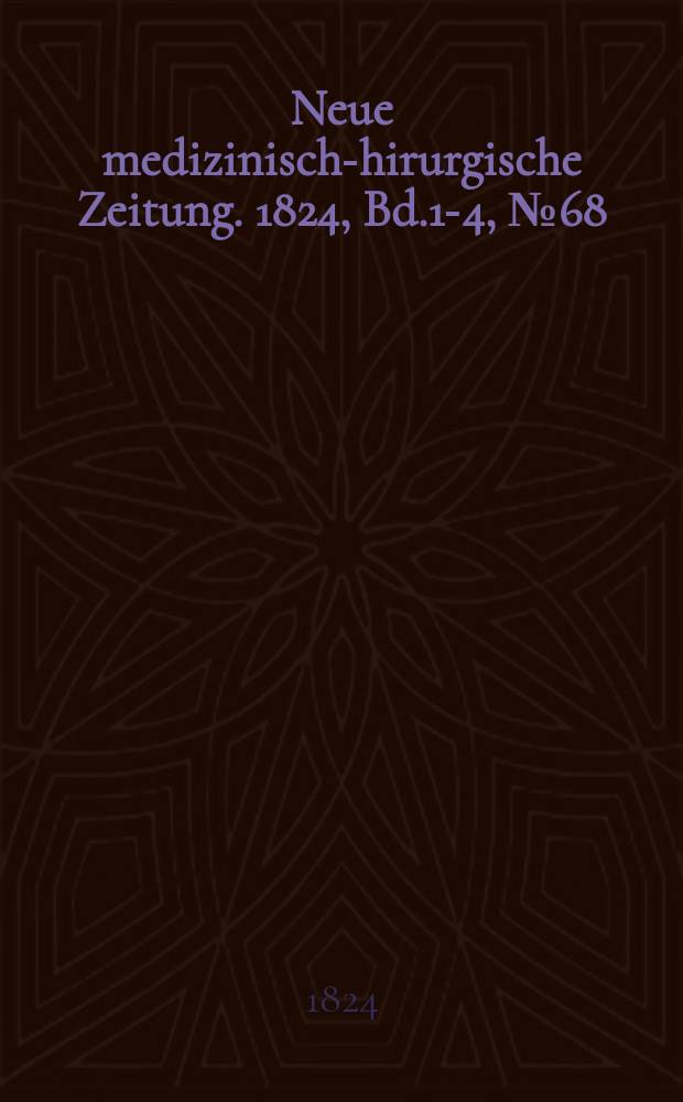 Neue medizinisch -chirurgische Zeitung. 1824, Bd.1-4, №68