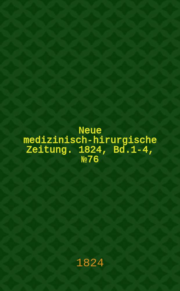 Neue medizinisch -chirurgische Zeitung. 1824, Bd.1-4, №76