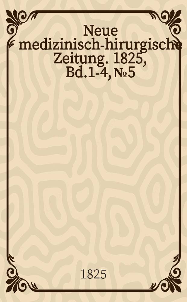 Neue medizinisch -chirurgische Zeitung. 1825, Bd.1-4, №5