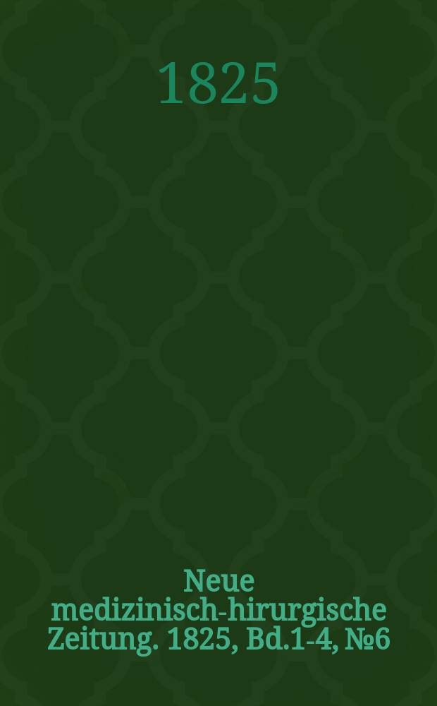Neue medizinisch -chirurgische Zeitung. 1825, Bd.1-4, №6