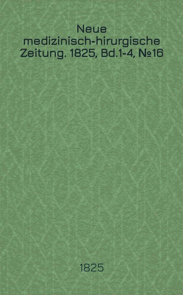Neue medizinisch -chirurgische Zeitung. 1825, Bd.1-4, №16