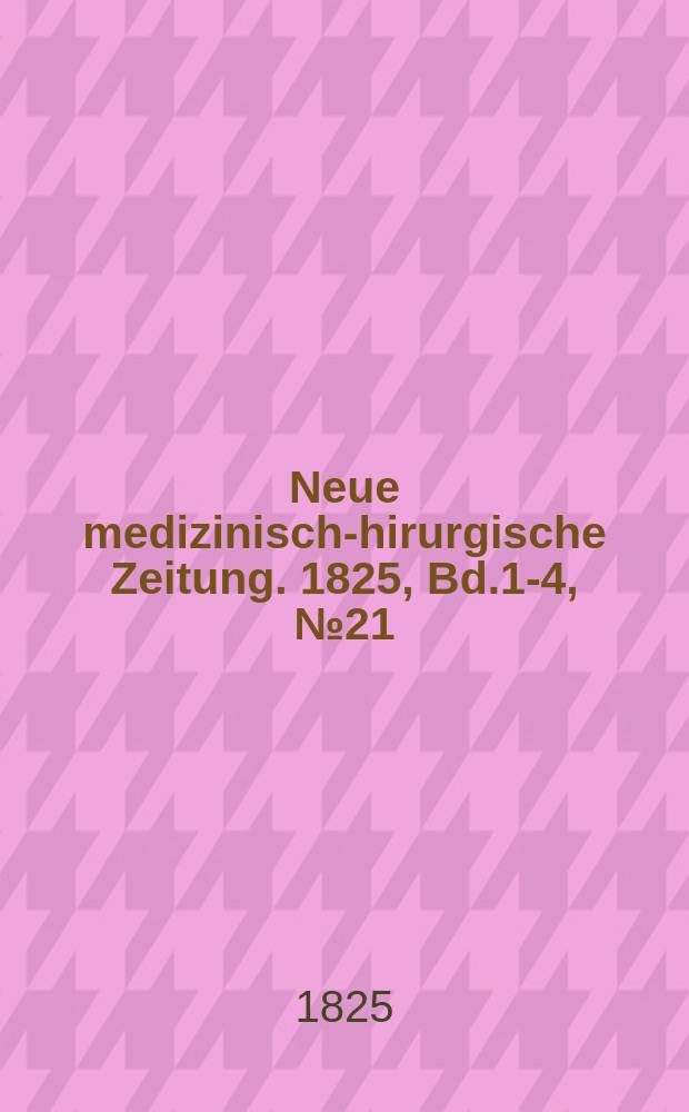 Neue medizinisch -chirurgische Zeitung. 1825, Bd.1-4, №21