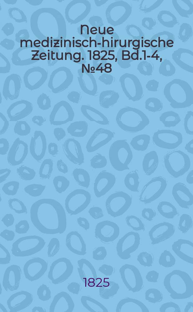 Neue medizinisch -chirurgische Zeitung. 1825, Bd.1-4, №48