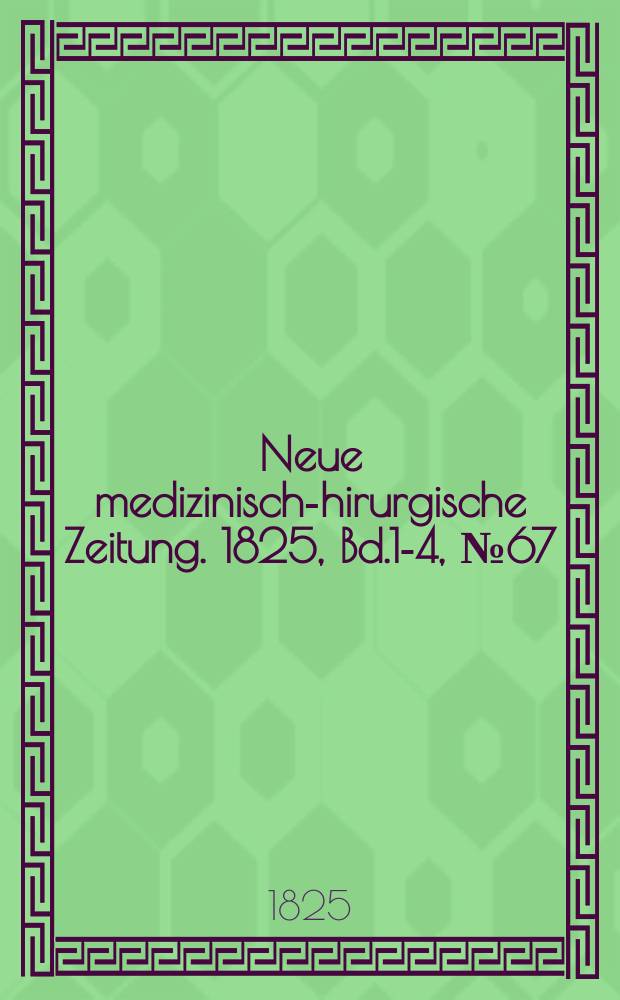 Neue medizinisch -chirurgische Zeitung. 1825, Bd.1-4, №67