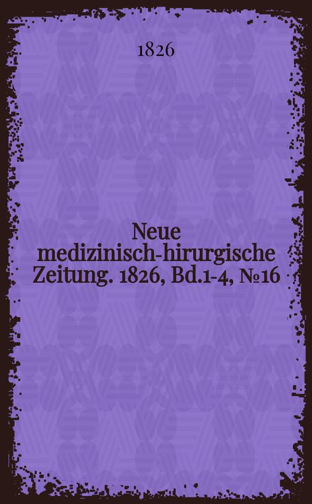 Neue medizinisch -chirurgische Zeitung. 1826, Bd.1-4, №16