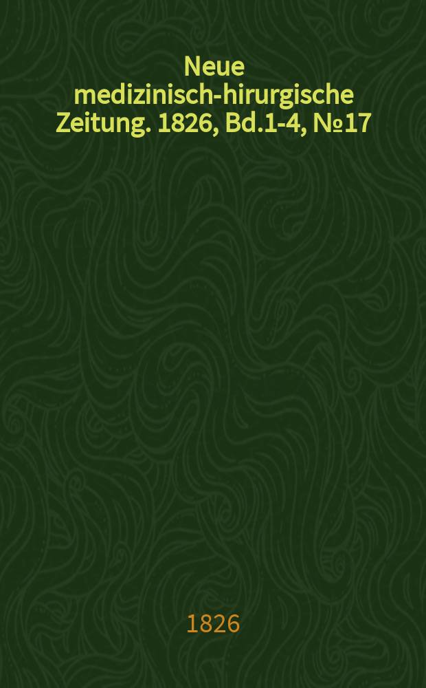 Neue medizinisch -chirurgische Zeitung. 1826, Bd.1-4, №17