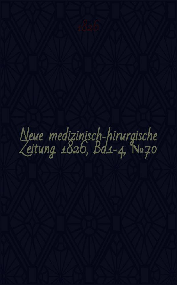 Neue medizinisch -chirurgische Zeitung. 1826, Bd.1-4, №70
