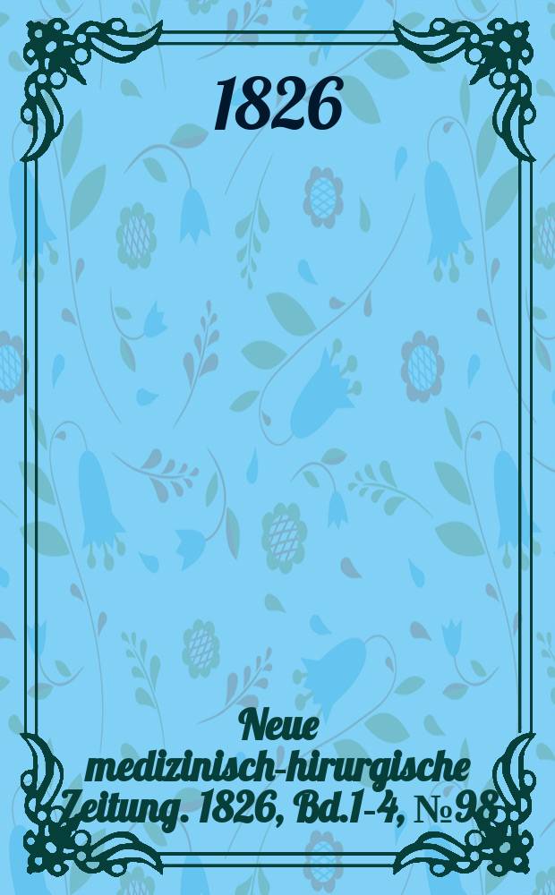 Neue medizinisch -chirurgische Zeitung. 1826, Bd.1-4, №98