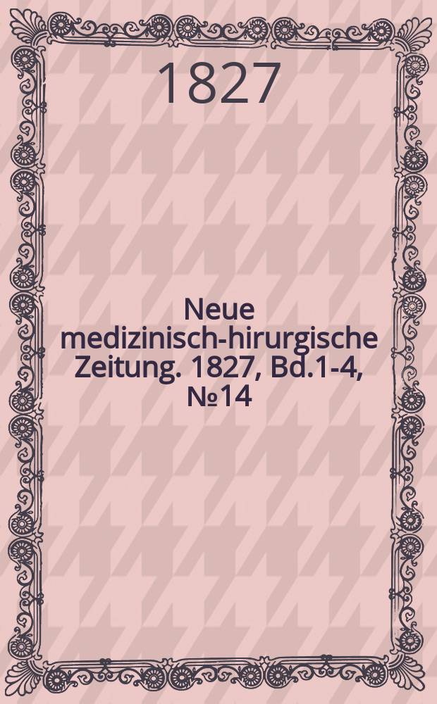 Neue medizinisch -chirurgische Zeitung. 1827, Bd.1-4, №14