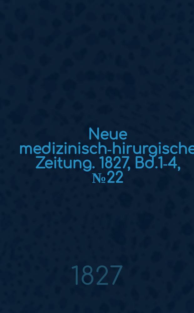 Neue medizinisch -chirurgische Zeitung. 1827, Bd.1-4, №22