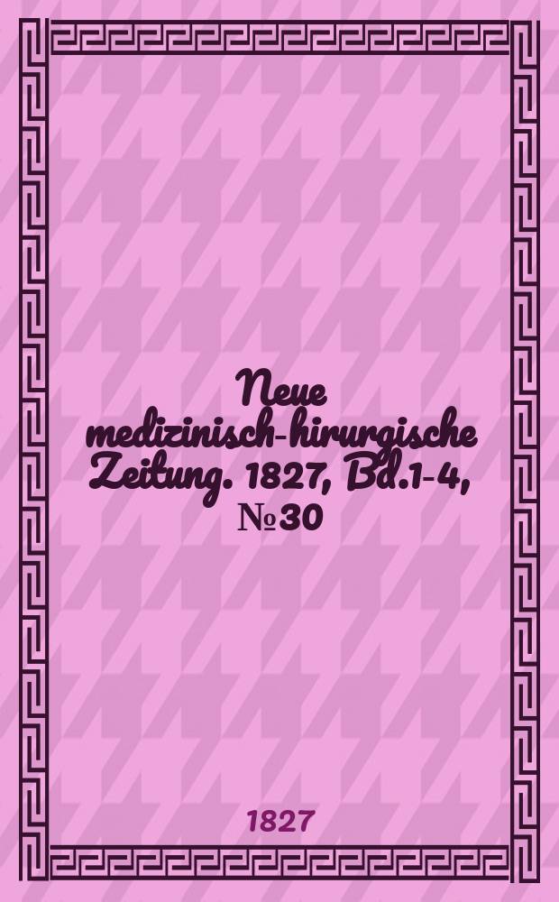 Neue medizinisch -chirurgische Zeitung. 1827, Bd.1-4, №30