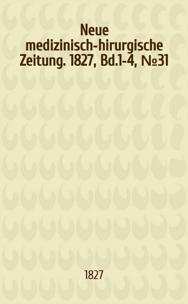 Neue medizinisch -chirurgische Zeitung. 1827, Bd.1-4, №31