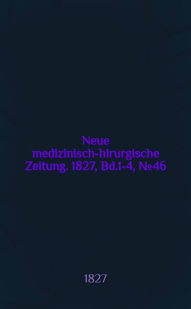 Neue medizinisch -chirurgische Zeitung. 1827, Bd.1-4, №46