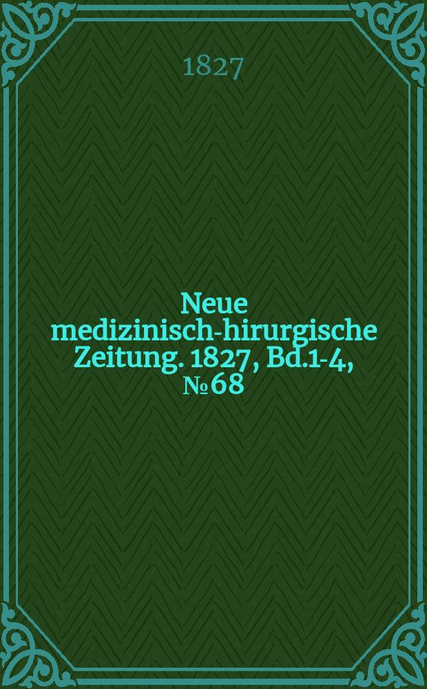 Neue medizinisch -chirurgische Zeitung. 1827, Bd.1-4, №68