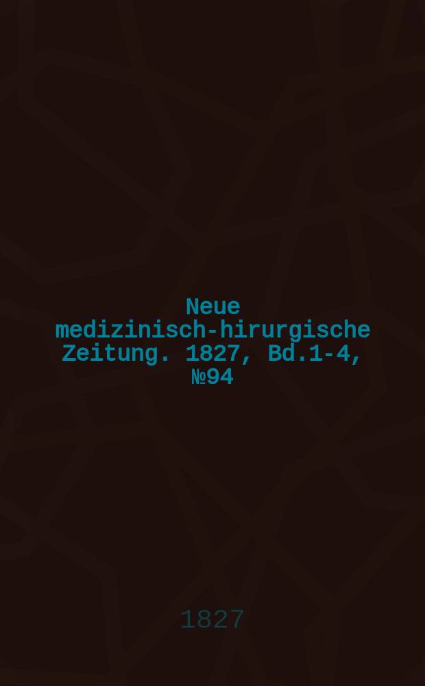 Neue medizinisch -chirurgische Zeitung. 1827, Bd.1-4, №94
