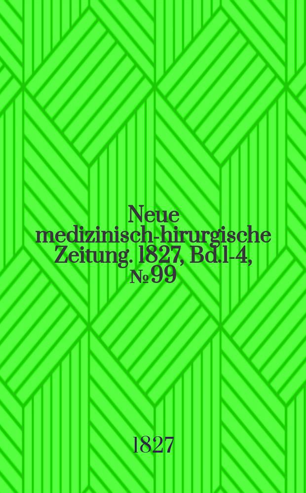 Neue medizinisch -chirurgische Zeitung. 1827, Bd.1-4, №99