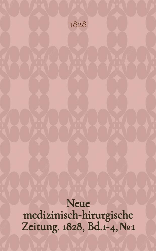 Neue medizinisch -chirurgische Zeitung. 1828, Bd.1-4, №1