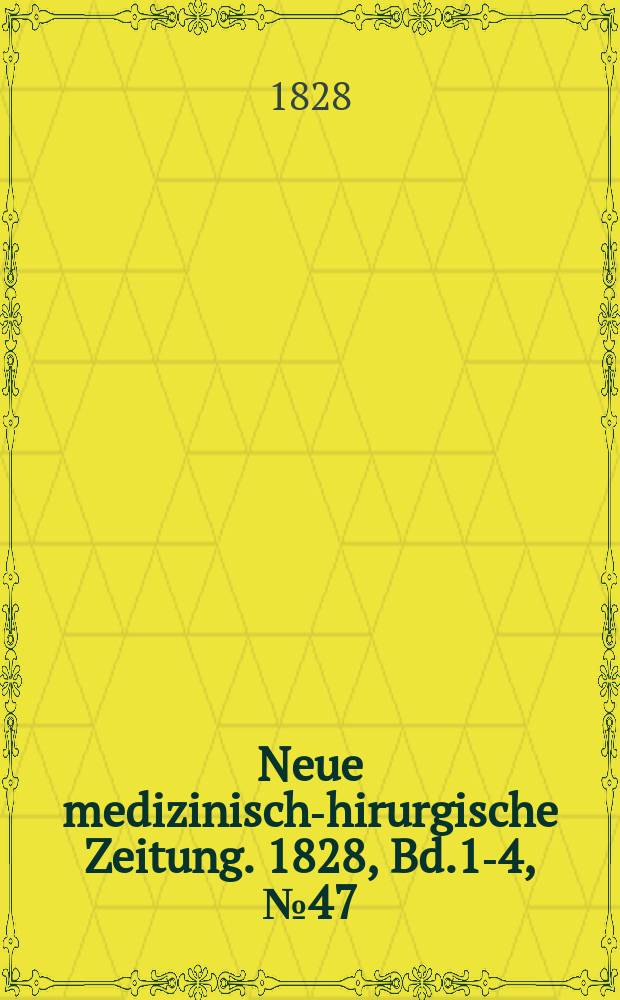 Neue medizinisch -chirurgische Zeitung. 1828, Bd.1-4, №47